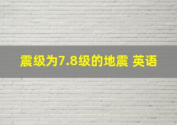 震级为7.8级的地震 英语